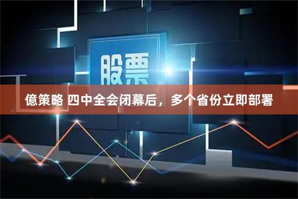 億策略 四中全会闭幕后，多个省份立即部署